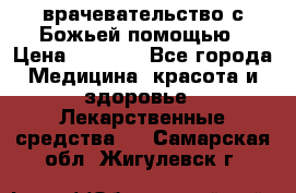 врачевательство с Божьей помощью › Цена ­ 5 000 - Все города Медицина, красота и здоровье » Лекарственные средства   . Самарская обл.,Жигулевск г.